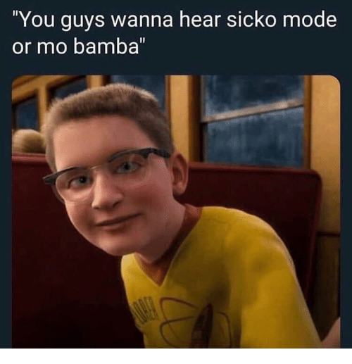 you-guys-wanna-hear-sicko-mode-or-mo-bamba-38849795